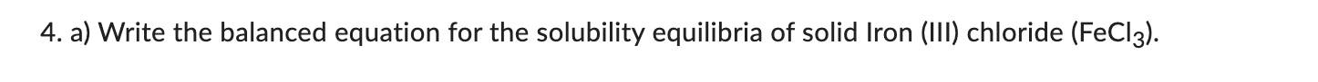 4 A Write The Balanced Equation For The Solubility Equilibria Of Solid Iron Iii Chloride Fecl3 1