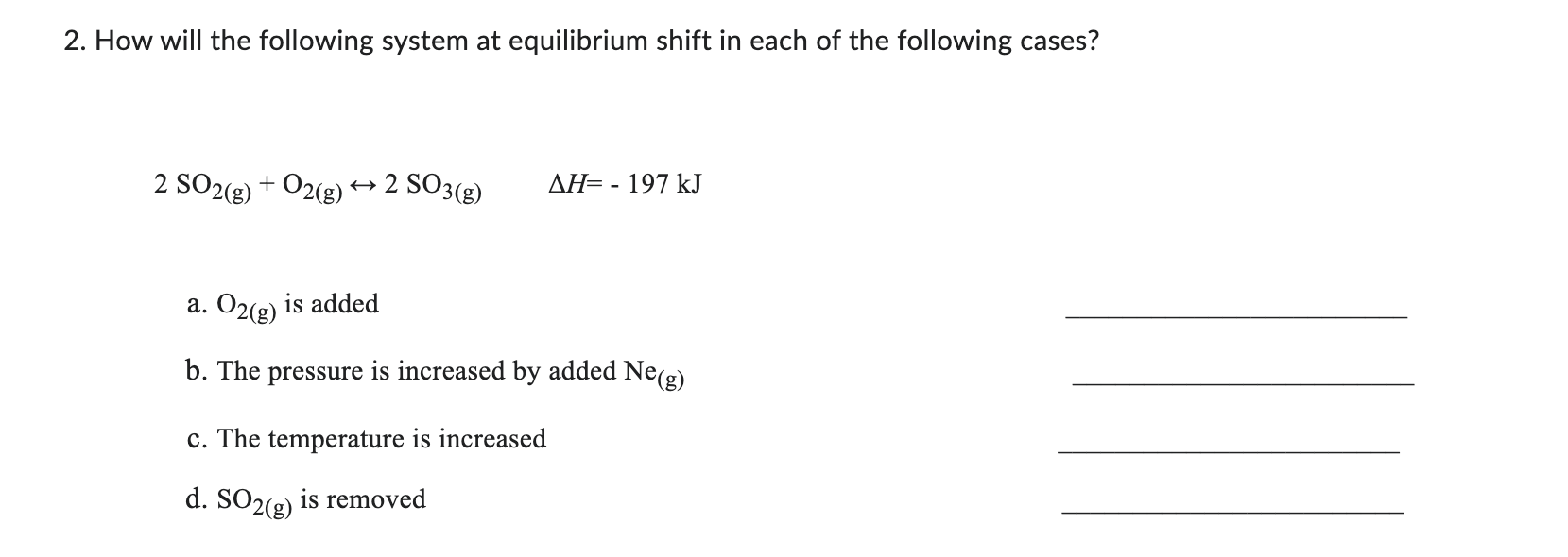 2 How Will The Following System At Equilibrium Shift In Each Of The Following Cases 2 So2 G O2 G 2 So3 G Ah 1