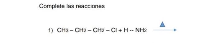 Complete Las Reacciones 1 Ch3 Ch2 Ch2 Ci H Nh2 1