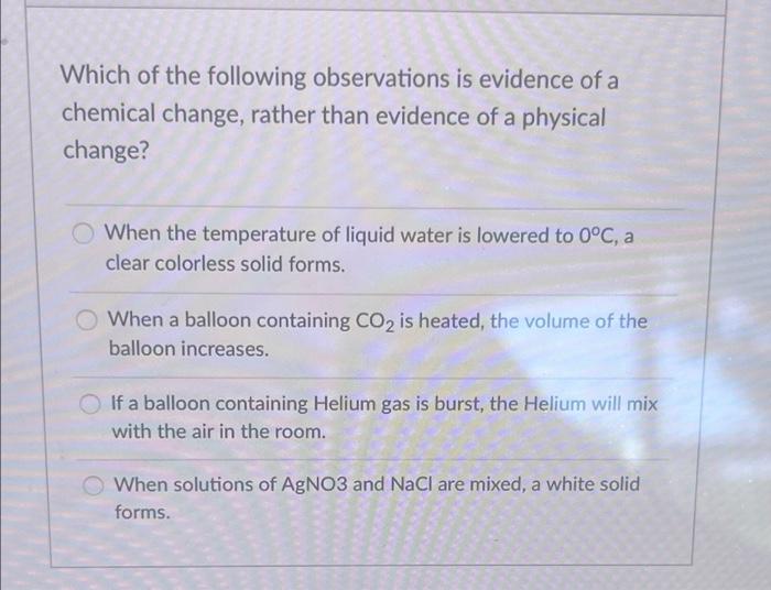 Which Of The Following Observations Is Evidence Of A Chemical Change Rather Than Evidence Of A Physical Change O When 1
