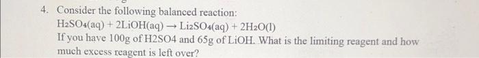4 Consider The Following Balanced Reaction H2so4 Aq 2lioh Aq Li2so4 Aq 2h O 1 If You Have 100g Of H2so4 And 1