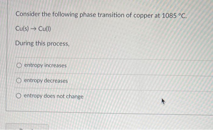 Consider The Following Phase Transition Of Copper At 1085 C Cu S Cu I During This Process O Entropy Increases O E 1
