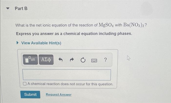 Part B What Is The Net Ionic Equation Of The Reaction Of Mgso4 With Ba No3 2 Express You Answer As A Chemical Equatio 1