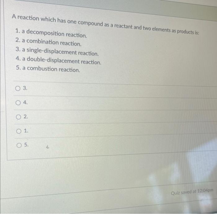 A Reaction Which Has One Compound As A Reactant And Two Elements As Products Is 1 A Decomposition Reaction 2 A Combi 1