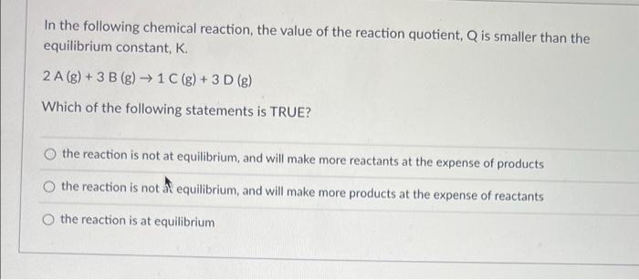 In The Following Chemical Reaction The Value Of The Reaction Quotient Q Is Smaller Than The Equilibrium Constant K 2 1