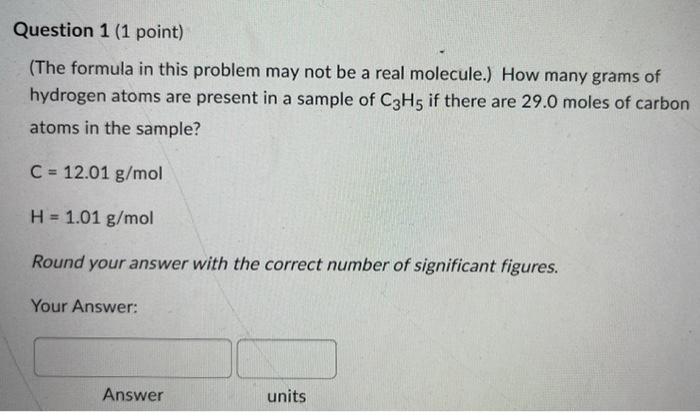Question 1 1 Point The Formula In This Problem May Not Be A Real Molecule How Many Grams Of Hydrogen Atoms Are Pres 1