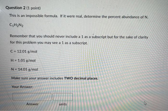 Question 2 1 Point This Is An Impossible Formula If It Were Real Determine The Percent Abundance Of N C H N Rememb 1