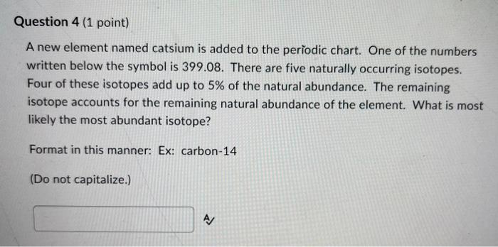 Question 4 1 Point A New Element Named Catsium Is Added To The Periodic Chart One Of The Numbers Written Below The Sy 1
