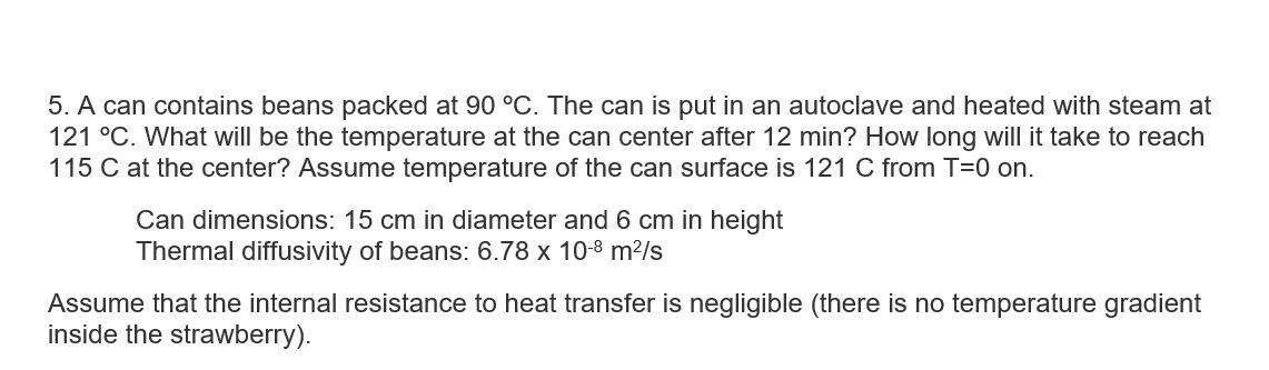 5 A Can Contains Beans Packed At 90 C The Can Is Put In An Autoclave And Heated With Steam At 121 C What Will Be Th 1