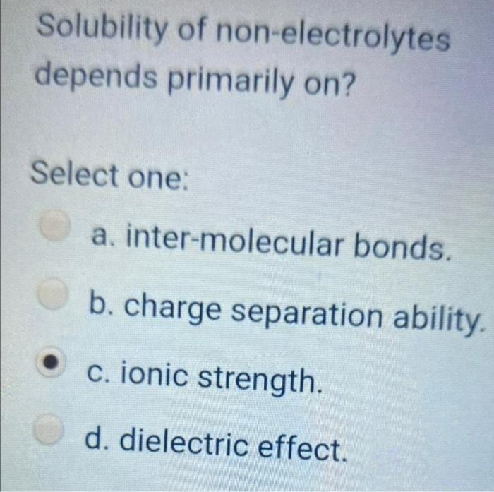 Solubility Of Non Electrolytes Depends Primarily On Select One A Inter Molecular Bonds B Charge Separation Ability 1