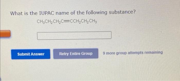 What Is The Iupac Name Of The Following Substance Ch3ch Ch C Cch Ch Ch Submit Answer Retry Entire Group 9 More Group A 1