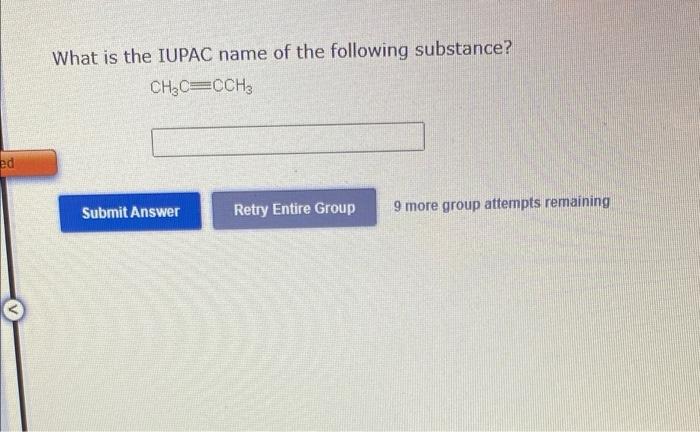 Ed What Is The Iupac Name Of The Following Substance Ch C Cch3 Submit Answer Retry Entire Group 9 More Group Attempts R 1