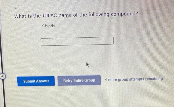 What Is The Iupac Name Of The Following Compound Ch Oh Submit Answer Retry Entire Group 9 More Group Attempts Remaining 1