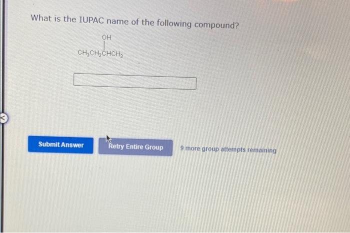 What Is The Iupac Name Of The Following Compound Oh Ch Ch Chch Submit Answer Retry Entire Group 9 More Group Attempts 1