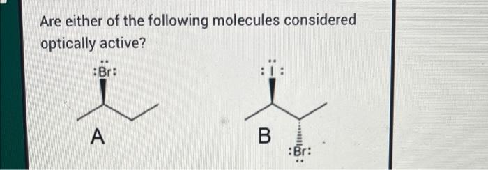 Are Either Of The Following Molecules Considered Optically Active Br B A Br 05 11 O 1 Compound B Is Optically Acti 1