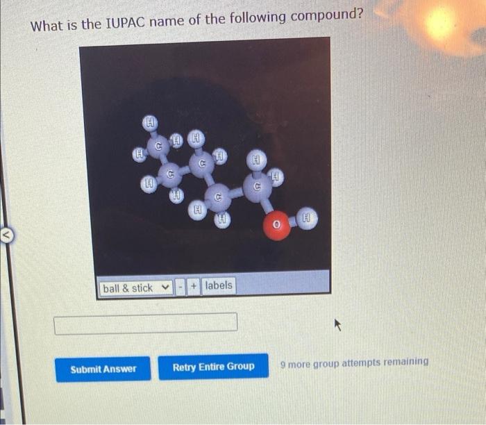 What Is The Iupac Name Of The Following Compound Ball Stick Labels Retry Entire Group Submit Answer 9 More Group At 2