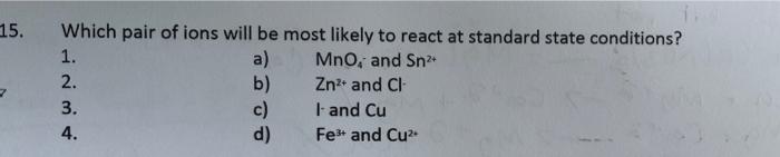 15 Which Pair Of Ions Will Be Most Likely To React At Standard State Conditions 1 A Mno And Sn 2 B Zn And Cl 1