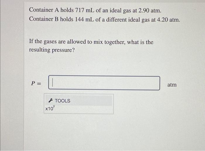 Container A Holds 717 Ml Of An Ideal Gas At 2 90 Atm Container B Holds 144 Ml Of A Different Ideal Gas At 4 20 Atm If 1