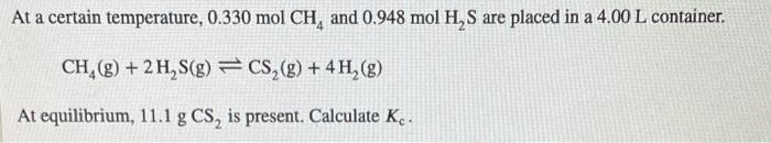 At A Certain Temperature 0 330 Mol Ch And 0 948 Mol H S Are Placed In A 4 00 L Container Ch G 2 H S G Cs G 1