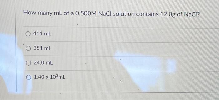 How Many Ml Of A 0 500m Nacl Solution Contains 12 0g Of Nacl 411 Ml O 351 Ml O24 0 Ml 1 40 X 10 Ml 1
