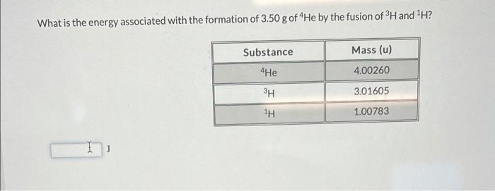 What Is The Energy Associated With The Formation Of 3 50 G Of He By The Fusion Of Hand H Substance Mass U 4 00260 4 1