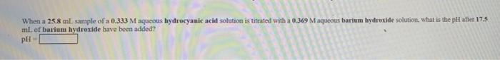When A 25 8 Ml Sample Of A 0 333 M Aqueous Hydrocyanic Acid Solution Is Titrated With A 0 369 M Aqueous Barium Hydroxide 1