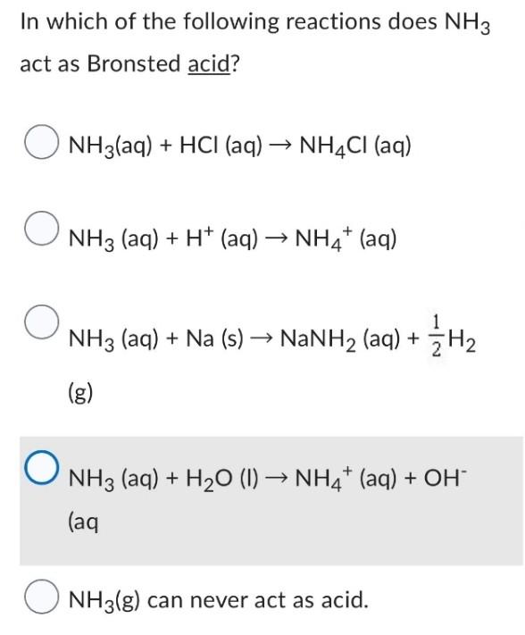 In Which Of The Following Reactions Does Nh3 Act As Bronsted Acid Nh3 Aq Hcl Aq Nh4cl Aq Nh3 Aq H Aq 1