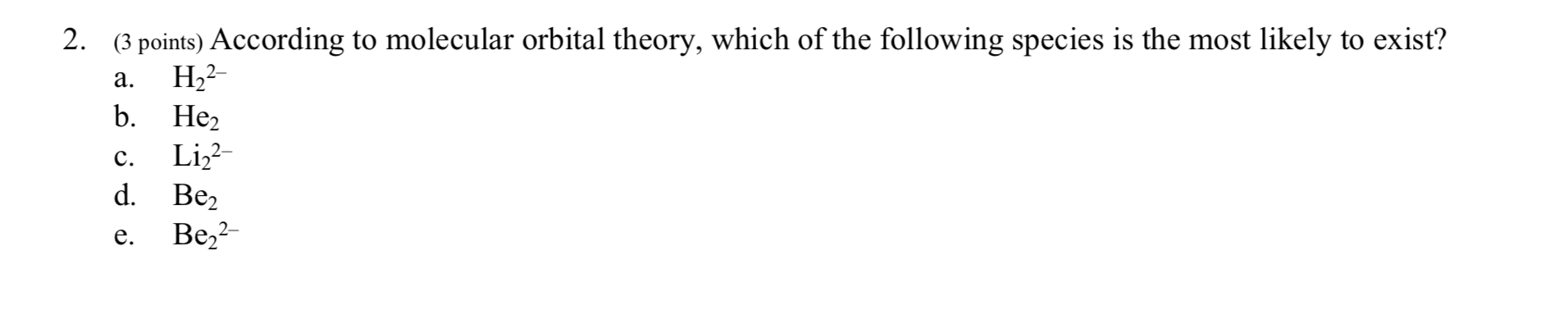 2 3 Points According To Molecular Orbital Theory Which Of The Following Species Is The Most Likely To Exist A H 1