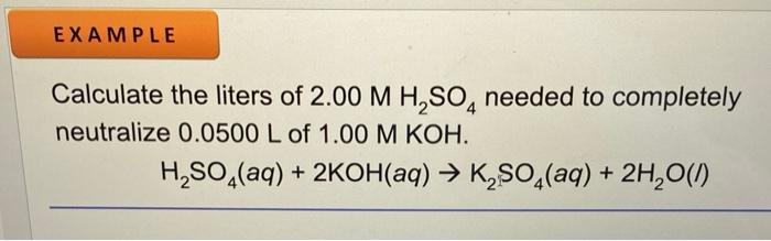 Example Calculate The Liters Of 2 00 M H So4 Needed To Completely Neutralize 0 0500 L Of 1 00 M Koh H So4 Aq 2koh Aq 1