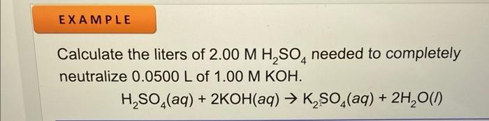 Example Calculate The Liters Of 2 00 M H So4 Needed To Completely Neutralize 0 0500 L Of 1 00 M Koh H So4 Aq 2koh Aq 2