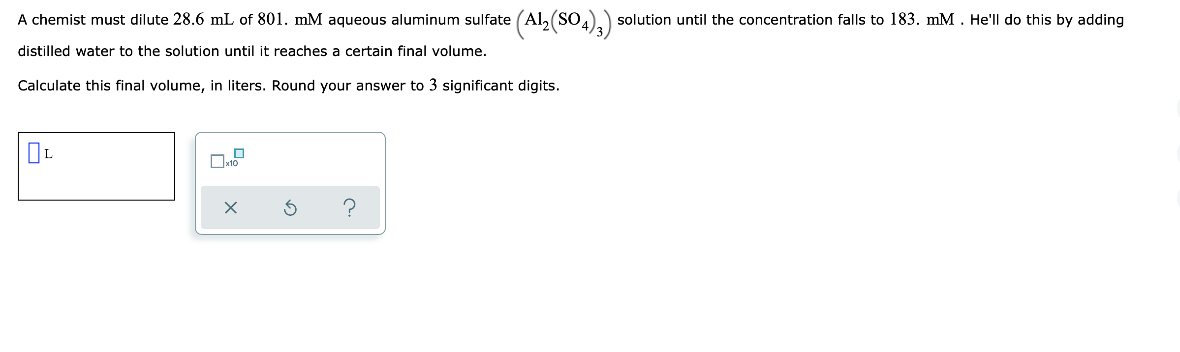 A Chemist Must Dilute 28 6 Ml Of 801 Mm Aqueous Aluminum Sulfate Al So4 3 Solution Until The Concentration Falls To 1