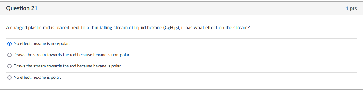Question 21 A Charged Plastic Rod Is Placed Next To A Thin Falling Stream Of Liquid Hexane C5h 12 It Has What Effect 1