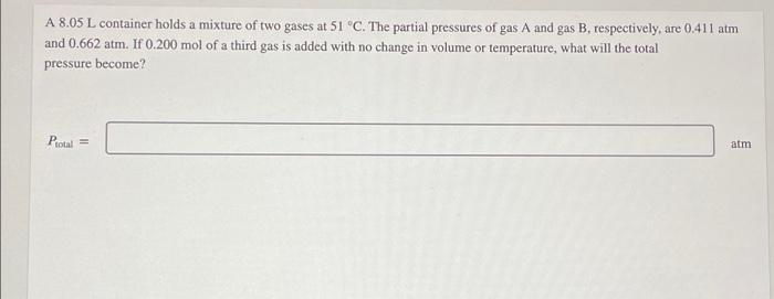 A 8 05 L Container Holds A Mixture Of Two Gases At 51 C The Partial Pressures Of Gas A And Gas B Respectively Are 0 1