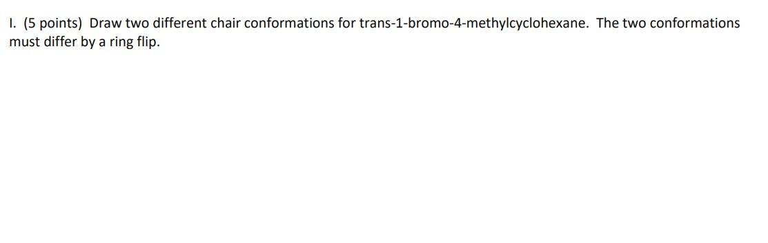 I 5 Points Draw Two Different Chair Conformations For Trans 1 Bromo 4 Methylcyclohexane The Two Conformations Must D 1
