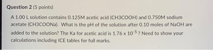 Question 2 5 Points A 1 00 L Solution Contains 0 125m Acetic Acid Ch3cooh And 0 750m Sodium Acetate Ch3coona What 1