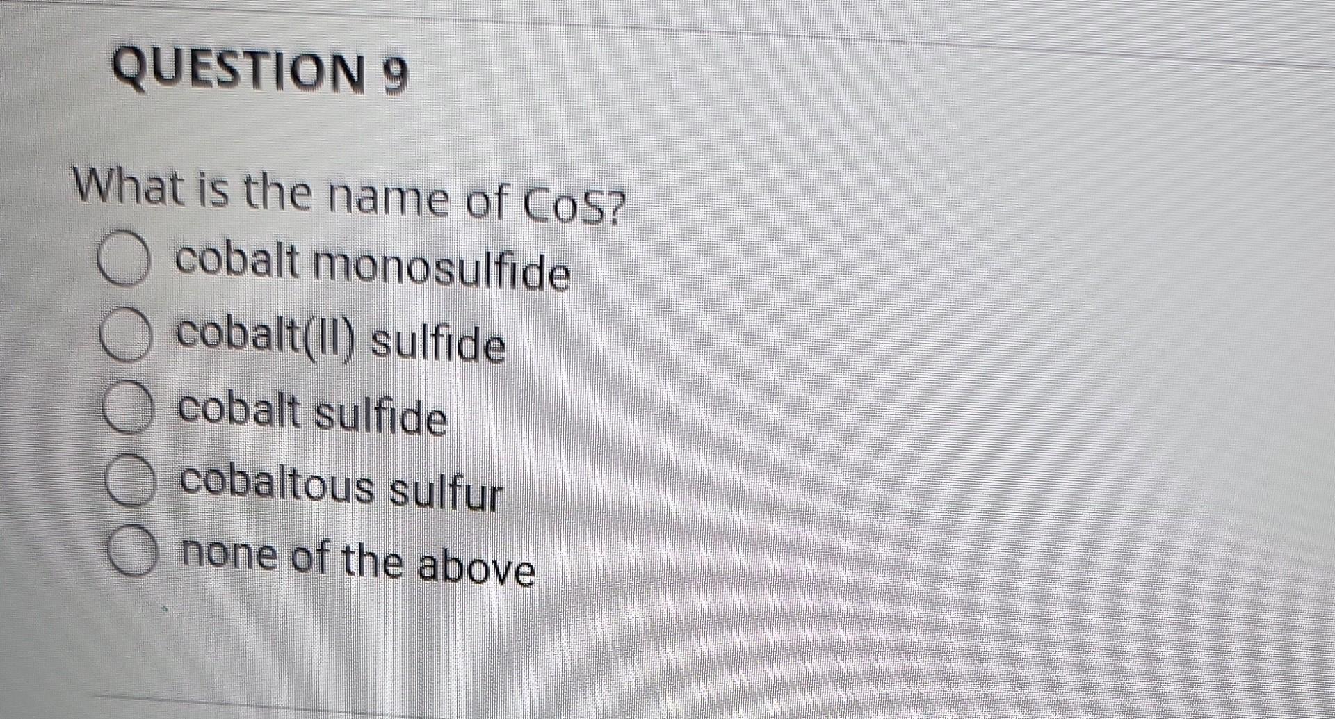 Question 9 What Is The Name Of Cos Cobalt Monosulfide Cobalt Ii Sulfide Cobalt Sulfide Cobaltous Sulfur None Of The Ab 1