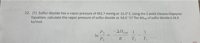 22 7 Sulfur Dioxide Has A Vapor Pressure Of 462 7 Mmhg At 21 0 C Using The 2 Point Clausius Clapeyron Equation Ca 1