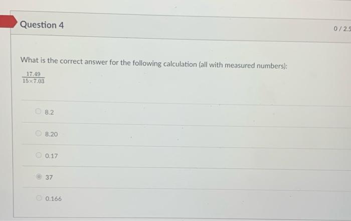 Question 4 What Is The Correct Answer For The Following Calculation All With Measured Numbers 17 49 15x7 03 8 2 8 20 1