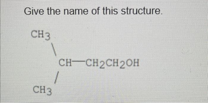 Give The Name Of This Structure Ch3 1 Ch Ch2ch2oh 1 Ch3 1