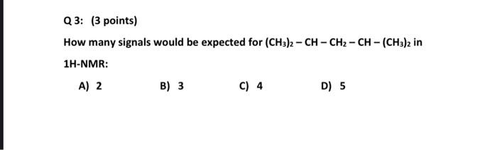 Q3 3 Points How Many Signals Would Be Expected For Ch3 2 Ch Ch Ch Ch3 2 In 1h Nmr A 2 B 3 C 4 D 5 1