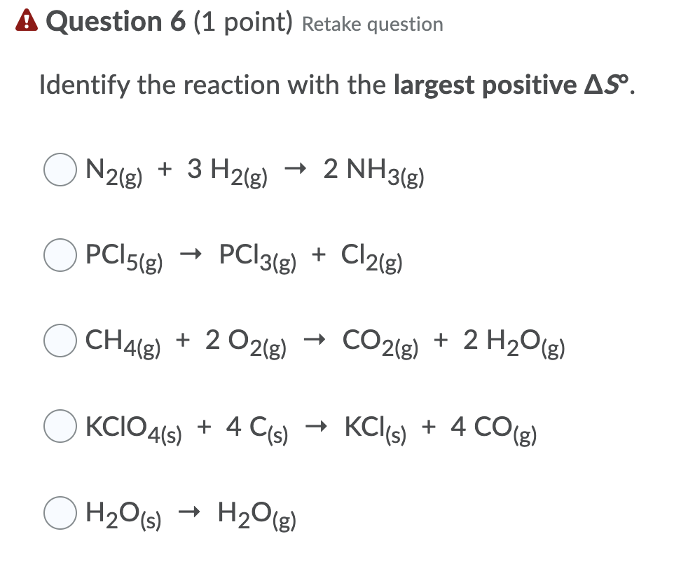 A Question 6 1 Point Retake Question Identify The Reaction With The Largest Positive As N2 G 3 H2 G 2 Nh3 G Pc 1