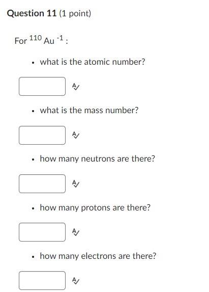 Question 11 1 Point For 110 Au 1 What Is The Atomic Number What Is The Mass Number How Many Neutrons Are There Ho 1