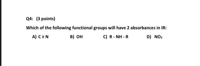 Q4 3 Points Which Of The Following Functional Groups Will Have 2 Absorbances In Ir A Cen B Oh C R Nh R D No 1