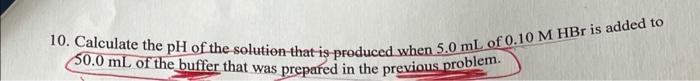 10 Calculate The Ph Of The Solution That Is Produced When 5 0 Ml Of 0 10 M Hbr Is Added To 50 0 Ml Of The Buffer That W 1