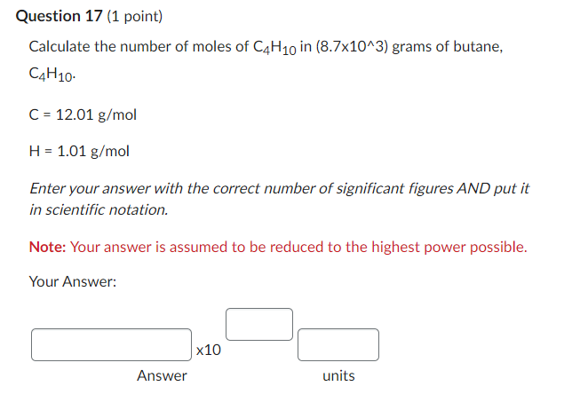 Question 17 1 Point Calculate The Number Of Moles Of C4h10 In 8 7x10 3 Grams Of Butane C4h10 C 12 01 G Mol H 1 1