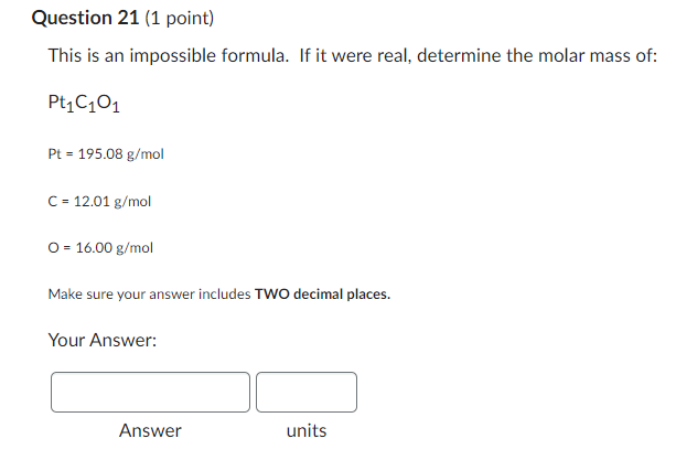 Question 21 1 Point This Is An Impossible Formula If It Were Real Determine The Molar Mass Of Pt C 01 Pt 195 08 1