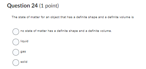 Question 24 1 Point The State Of Matter For An Object That Has A Definite Shape And A Definite Volume Is No State Of M 1