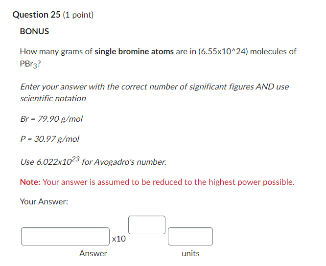 Question 25 1 Point Bonus How Many Grams Of Single Bromine Atoms Are In 6 55x10 24 Molecules Of Pbr3 Enter Your Ans 1