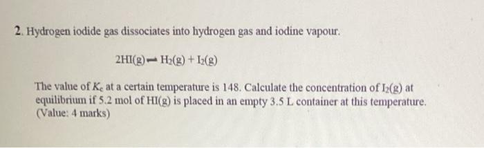 2 Hydrogen Iodide Gas Dissociates Into Hydrogen Gas And Iodine Vapour 2hi G H G I2 G The Value Of Ke At A Certai 1