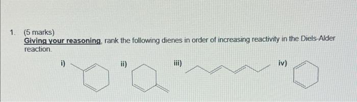 1 5 Marks Giving Your Reasoning Rank The Following Dienes In Order Of Increasing Reactivity In The Diels Alder React 1